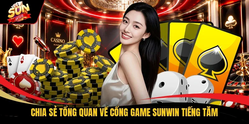 Chia sẻ tổng quan về cổng game Sunwin tiếng tăm