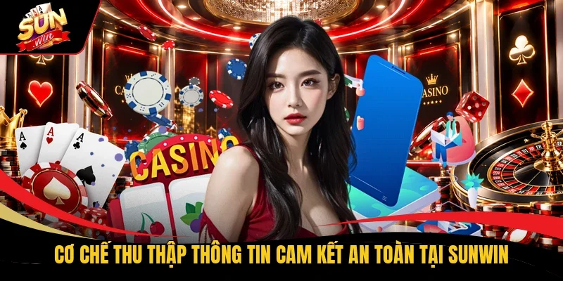 Cơ chế thu thập thông tin cam kết an toàn tại Sunwin