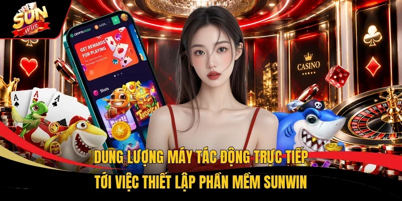 Dung lượng máy tác động trực tiếp tới việc thiết lập phần mềm Sunwin
