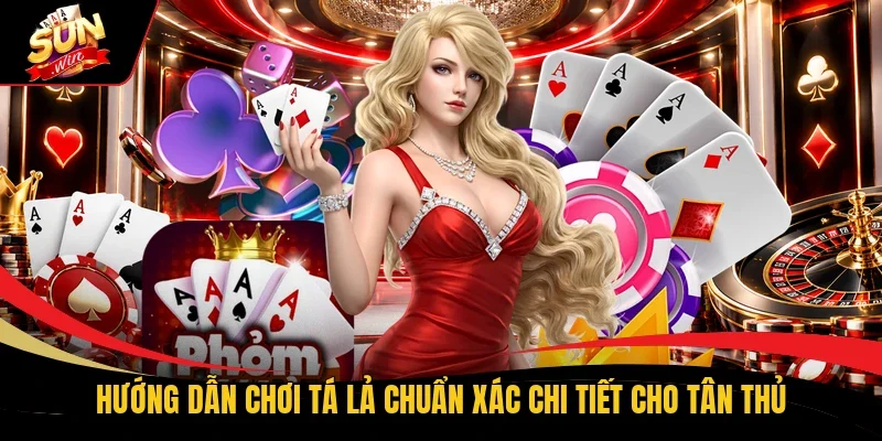 Hướng dẫn chơi Tá Lả chuẩn xác chi tiết cho tân thủ