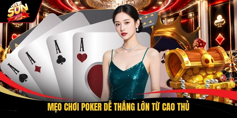 Mẹo chơi Poker dễ thắng lớn từ cao thủ
