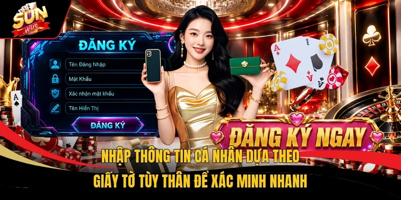 Nhập thông tin cá nhân dựa theo giấy tờ tùy thân để xác minh nhanh