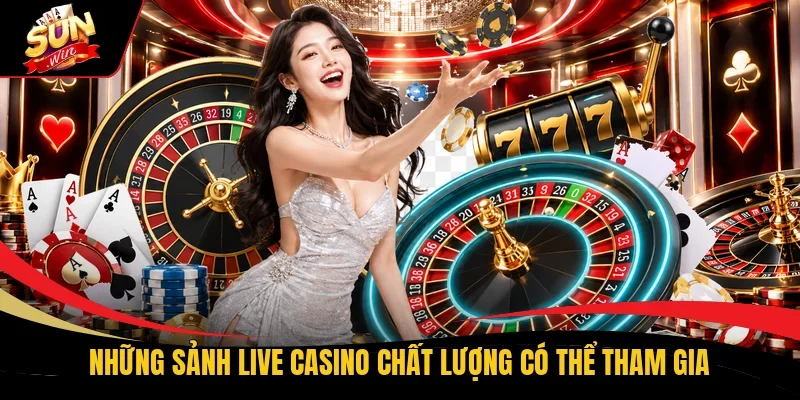 Những sảnh Live Casino chất lượng có thể tham gia