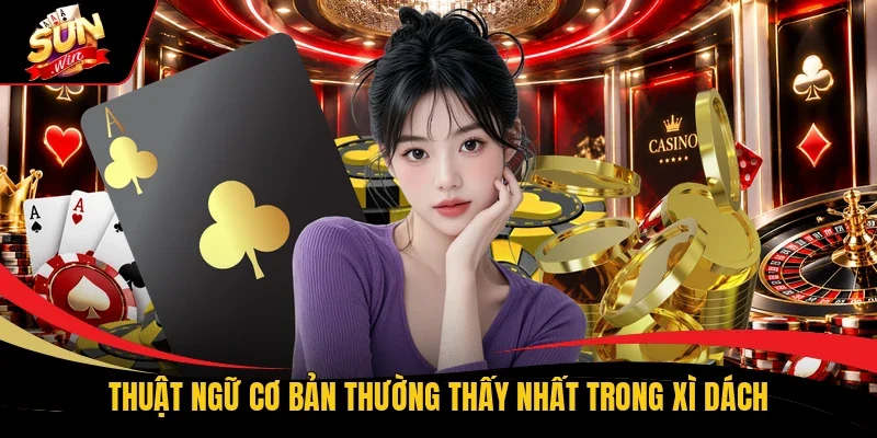 Thuật ngữ cơ bản thường thấy nhất trong Xì Dách