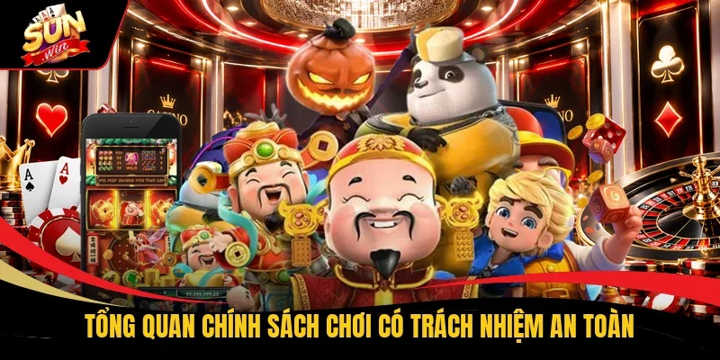 Tổng quan chính sách chơi có trách nhiệm an toàn