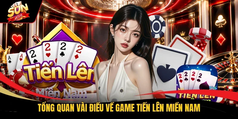Tổng quan vài điều về game Tiến lên miền Nam