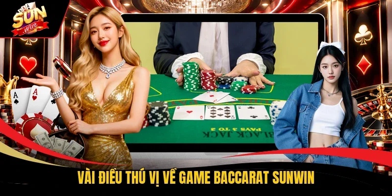 Vài điều thú vị về game Baccarat Sunwin